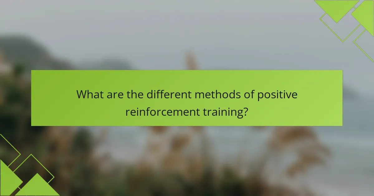 What are the different methods of positive reinforcement training?