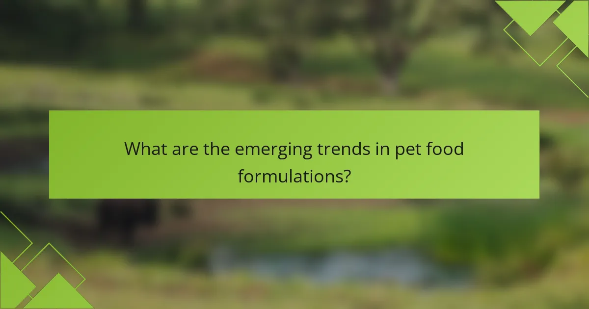 What are the emerging trends in pet food formulations?