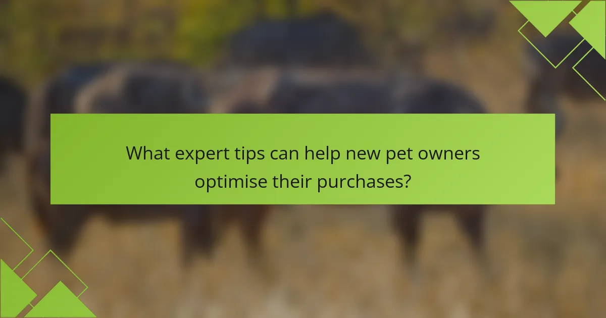 What expert tips can help new pet owners optimise their purchases?