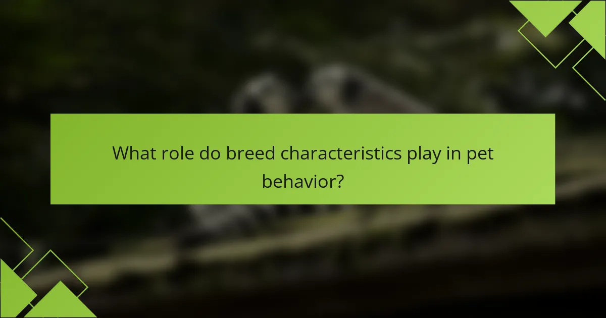 What role do breed characteristics play in pet behavior?