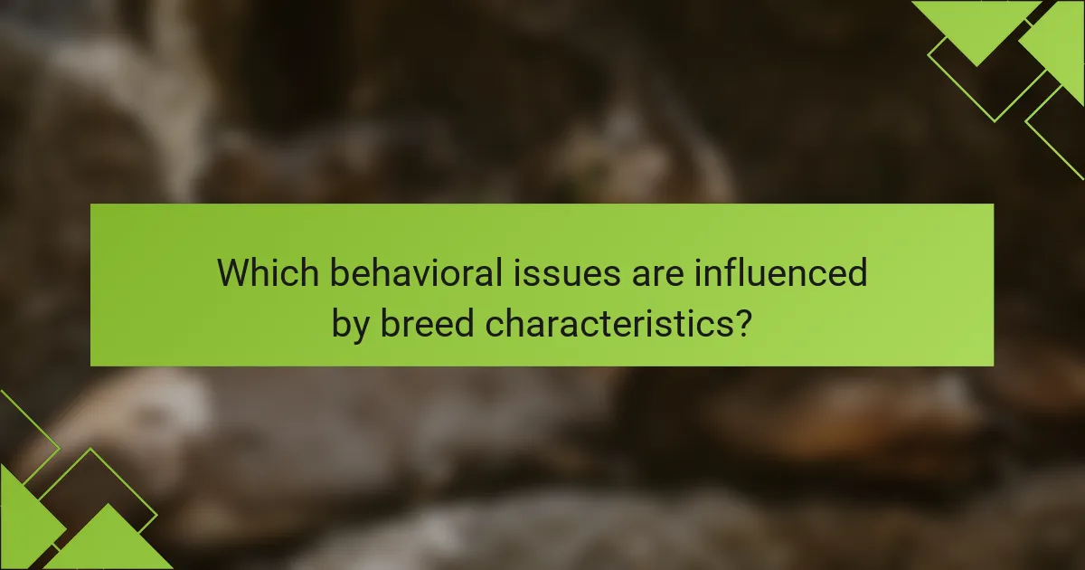 Which behavioral issues are influenced by breed characteristics?
